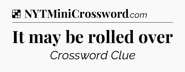 Solution: It may be rolled over - NYT Crossword
