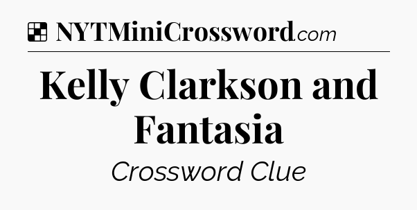 Solution: Kelly Clarkson and Fantasia - NYT Crossword