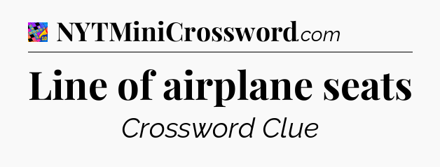 Line of airplane seats Crossword Clue