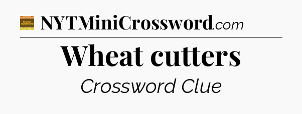 Wheat cutters - Eugene Sheffer Crossword