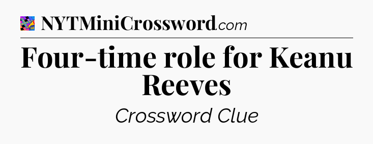 Four-time role for Keanu Reeves Crossword Clue
