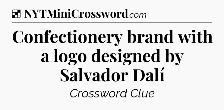 Solution: Confectionery brand with a logo designed by Salvador Dalí - NYT Crossword