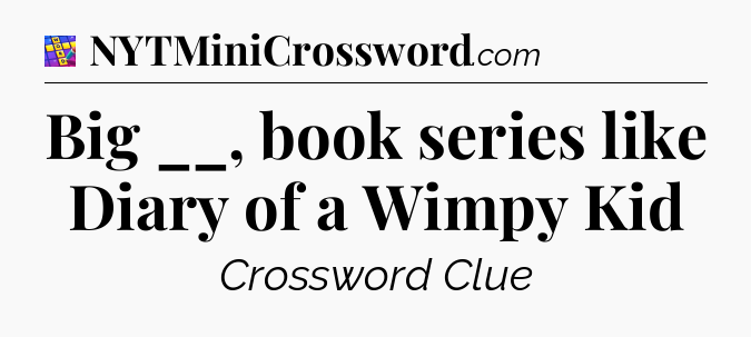 Big __, book series like Diary of a Wimpy Kid Codycross