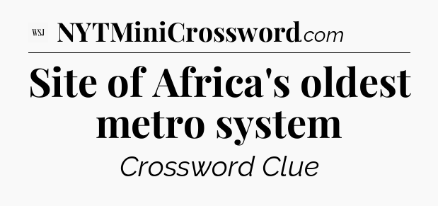 Site of Africa's oldest metro system - WSJ Crossword