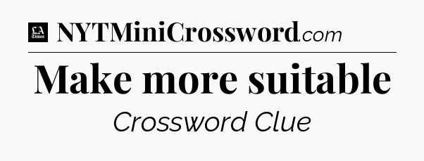 Make more suitable - LA Times Crossword