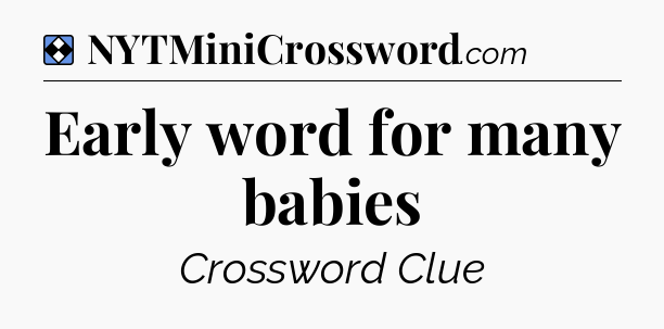 Solution: Early word for many babies - NYT Mini Crossword