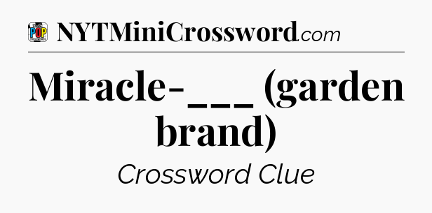 Miracle-___ (garden brand) Crossword Clue