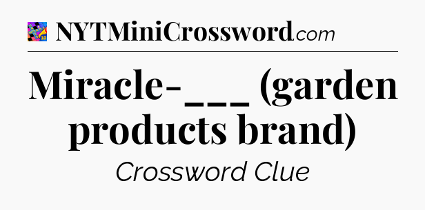 Miracle-___ (garden products brand) Crossword Clue