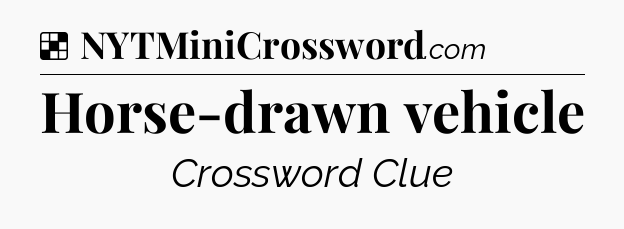 Solution: Horse-drawn vehicle - NYT Crossword