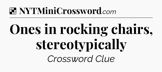 Solution: Ones in rocking chairs, stereotypically - NYT Crossword
