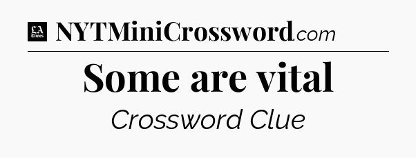 Some are vital - LA Times Crossword
