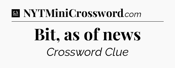 Bit, as of news - LA Times Crossword