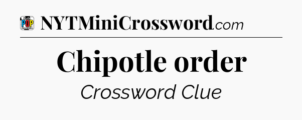 Chipotle order Crossword Clue