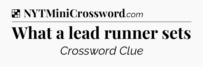 Solution: What a lead runner sets - NYT Crossword