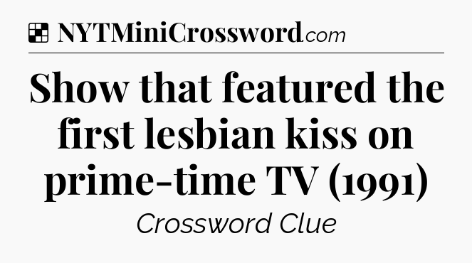 Solution: Show that featured the first lesbian kiss on prime-time TV (1991) - NYT Crossword
