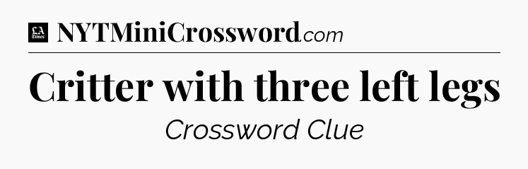 Critter with three left legs - LA Times Crossword