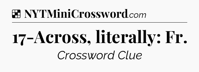 Solution: 17-Across, literally: Fr - NYT Crossword
