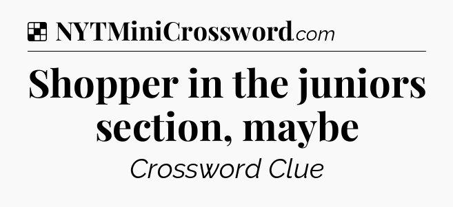 Solution: Shopper in the juniors section, maybe - NYT Crossword
