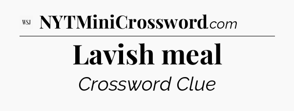 Lavish meal - WSJ Crossword