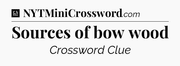 Sources of bow wood - LA Times Crossword