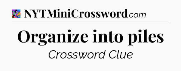 Organize into piles Crossword Clue