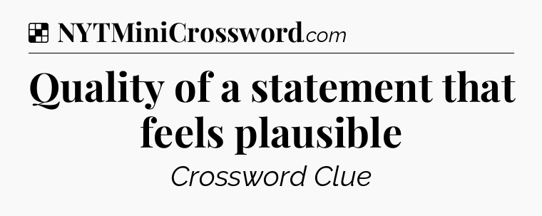 Solution: Quality of a statement that feels plausible - NYT Crossword