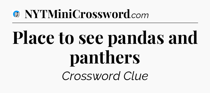Place to see pandas and panthers Crossword Clue