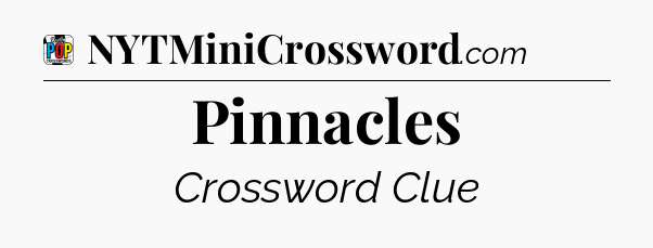 Pinnacles Crossword Clue