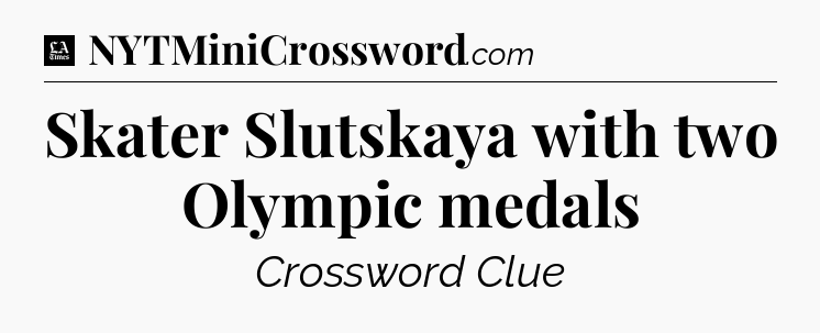Skater Slutskaya with two Olympic medals - LA Times Crossword
