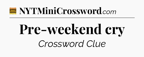 Pre-weekend cry - Eugene Sheffer Crossword