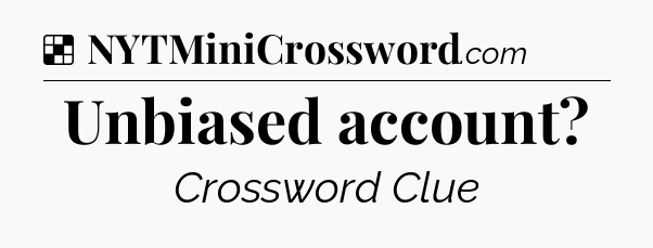 Solution: Unbiased account - NYT Crossword