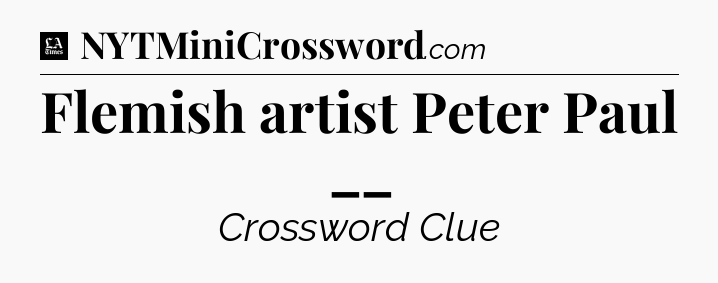 Flemish artist Peter Paul __ - LA Times Crossword