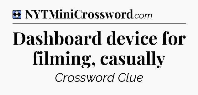 Solution: Dashboard device for filming, casually - NYT Mini Crossword