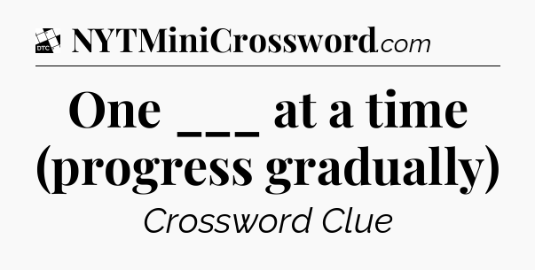 One ___ at a time (progress gradually) - Daily Themed Classic Crossword
