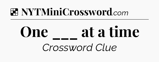 Solution: One ___ at a time - NYT Crossword