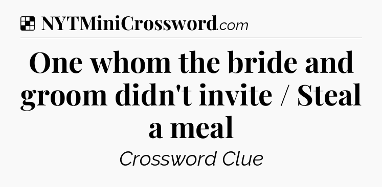 Solution: One whom the bride and groom didn't invite / Steal a meal - NYT Crossword