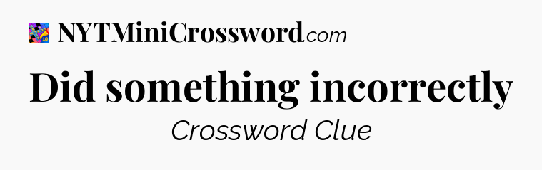 Did something incorrectly Crossword Clue