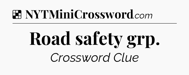 Solution: Road safety grp - NYT Crossword