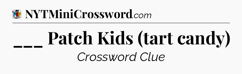 ___ Patch Kids (tart candy) Crossword Clue