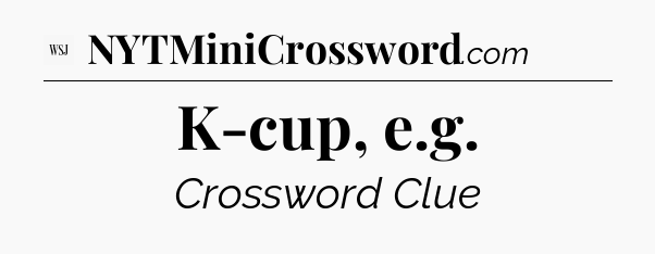 K-cup, e.g - WSJ Crossword