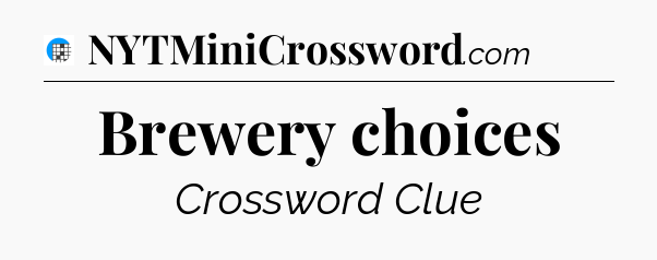 Brewery choices Crossword Clue