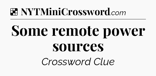 Solution: Some remote power sources - NYT Crossword