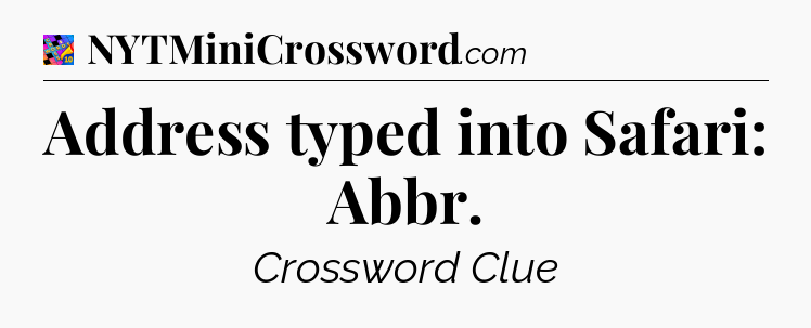 Address typed into Safari: Abbr Crossword Clue