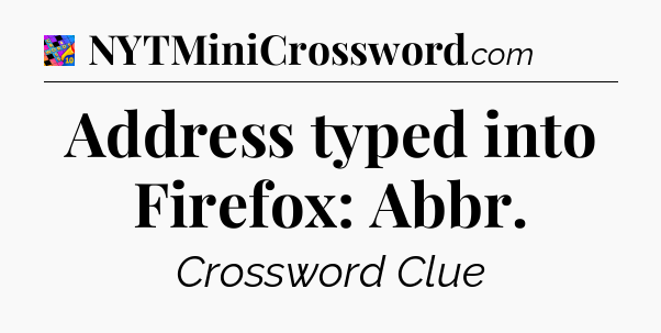 Address typed into Firefox: Abbr Crossword Clue