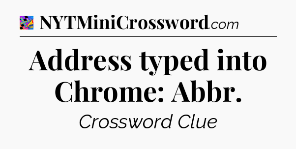 Address typed into Chrome: Abbr Crossword Clue