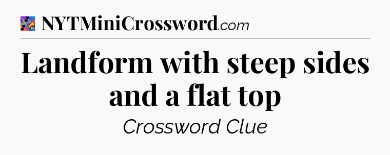 Landform with steep sides and a flat top Crossword Clue