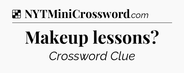 Solution: Makeup lessons - NYT Crossword