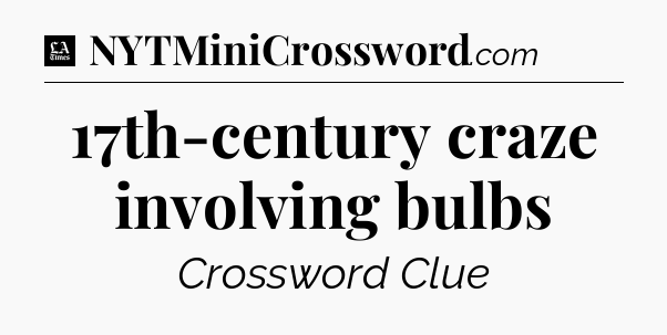 17th-century craze involving bulbs - LA Times Crossword