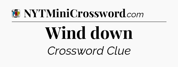 Wind down Crossword Clue