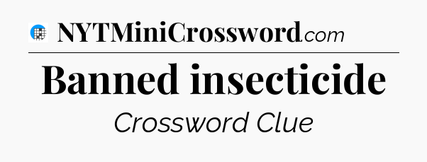 Banned insecticide Crossword Clue